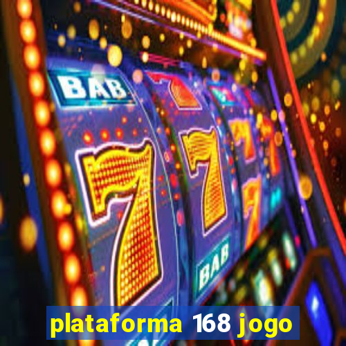 plataforma 168 jogo